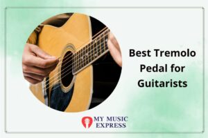 The Best Tremolo Pedal for Guitarists