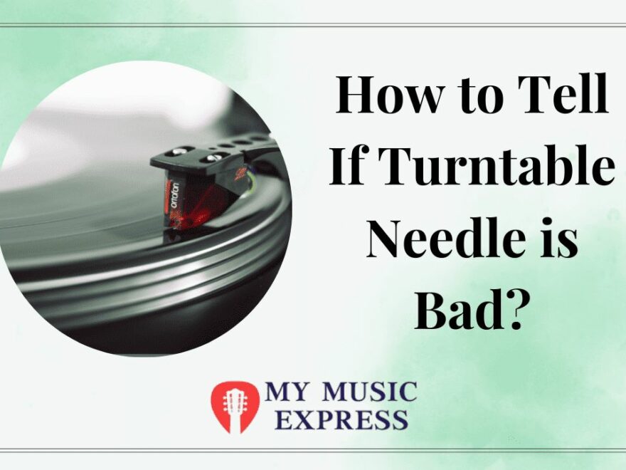 How to tell if Turntable Needle is Bad